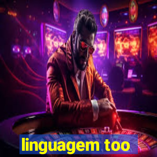linguagem too